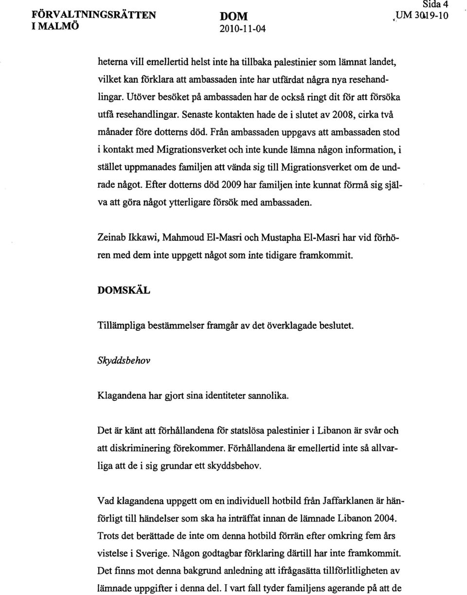 Från ambassaden uppgavs att ambassaden stod i kontakt med Migrationsverket och inte kunde lämna någon information, i stället uppmanades familjen att vända sig till Migrationsverket om de undrade