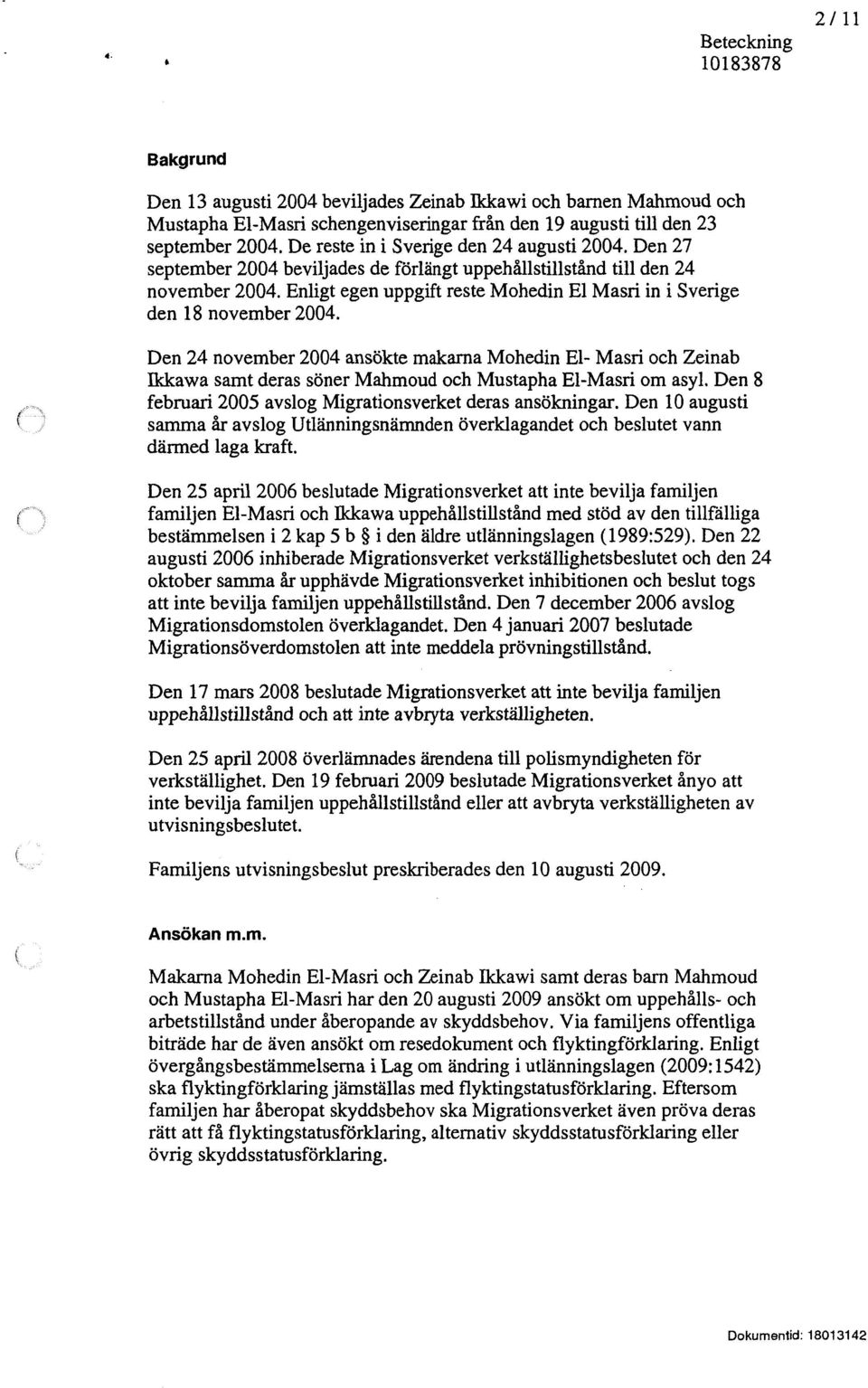 Enligt egen uppgift reste Mohedin El Masri in i Sverige den 18 november 2004.