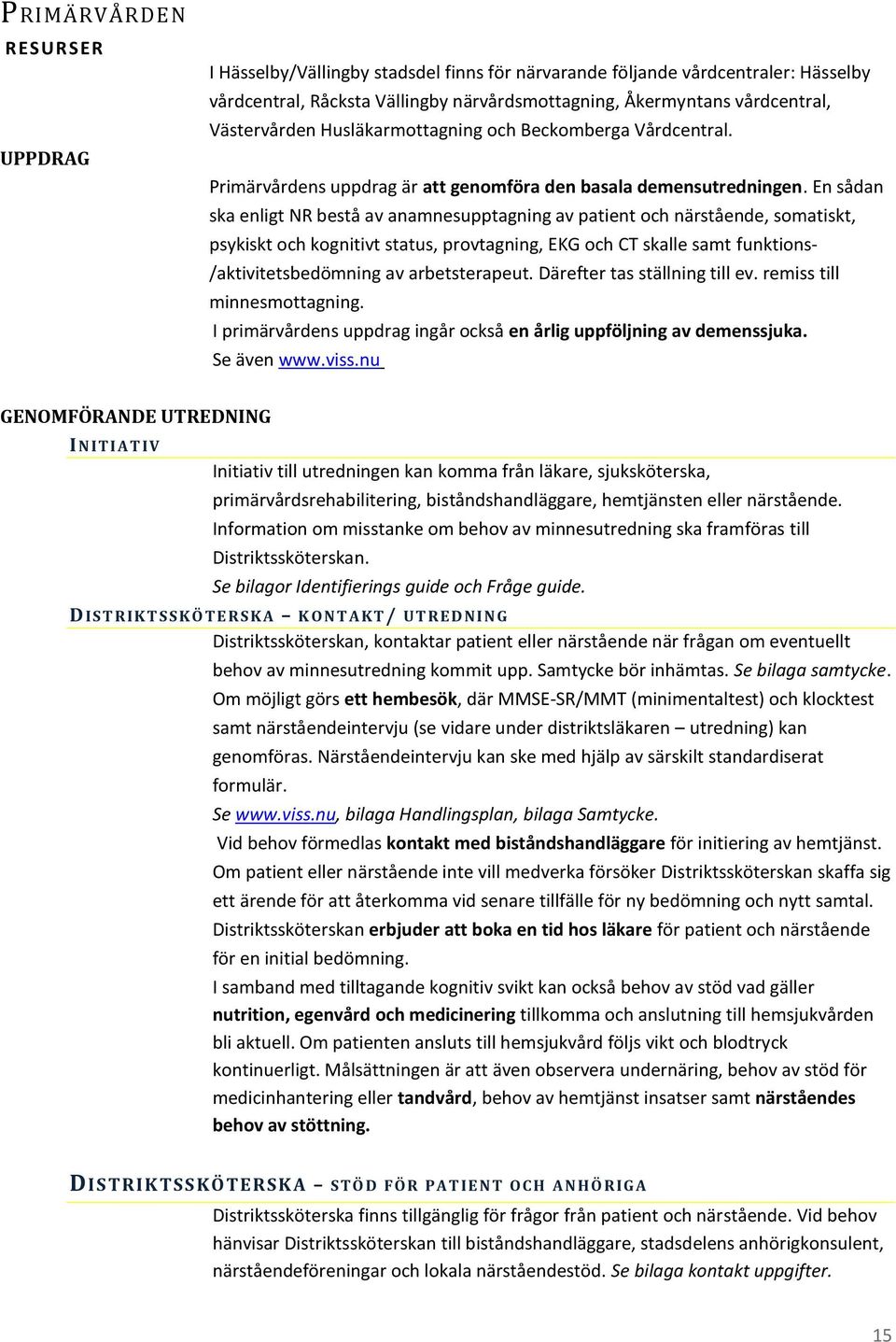 En sådan ska enligt NR bestå av anamnesupptagning av patient och närstående, somatiskt, psykiskt och kognitivt status, provtagning, EKG och CT skalle samt funktions- /aktivitetsbedömning av