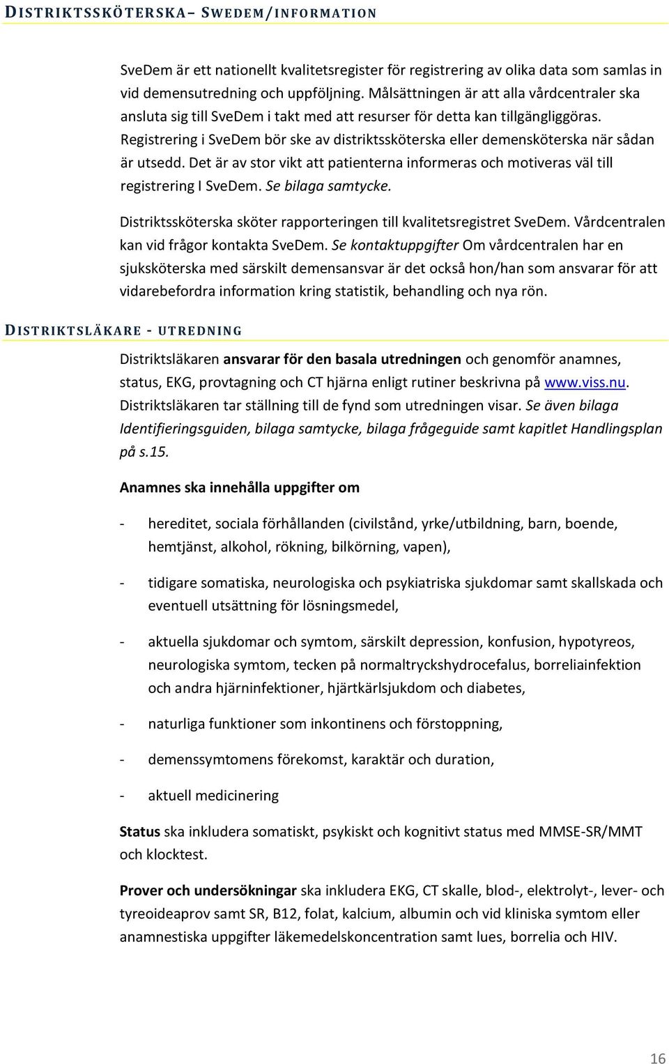 Registrering i SveDem bör ske av distriktssköterska eller demensköterska när sådan är utsedd. Det är av stor vikt att patienterna informeras och motiveras väl till registrering I SveDem.