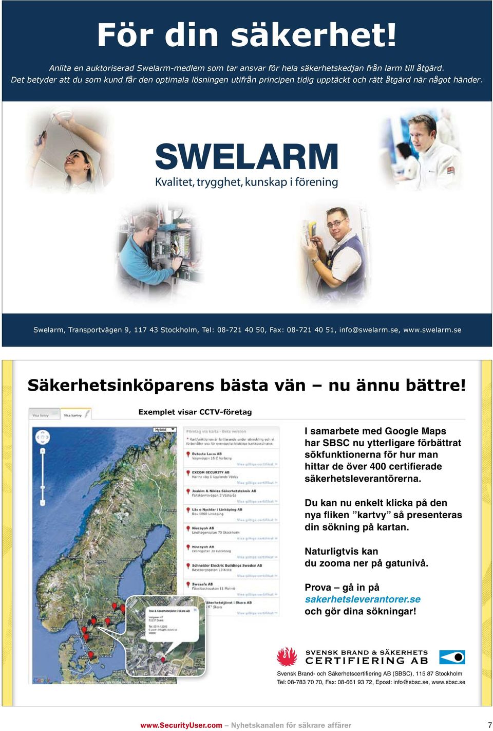 Swelarm, Transportvägen 9, 117 43 Stockholm, Tel: 08-721 40 50, Fax: 08-721 40 51, info@swelarm.se, www.swelarm.se Säkerhetsinköparens bästa vän nu ännu bättre!