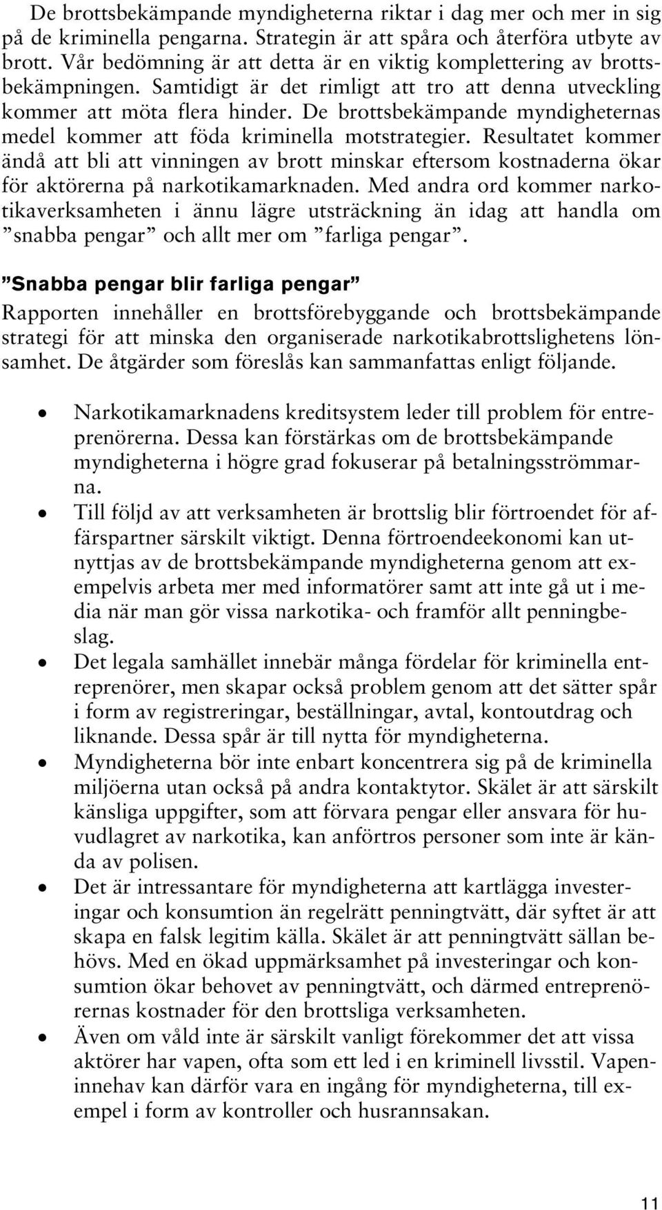 De brottsbekämpande myndigheternas medel kommer att föda kriminella motstrategier.