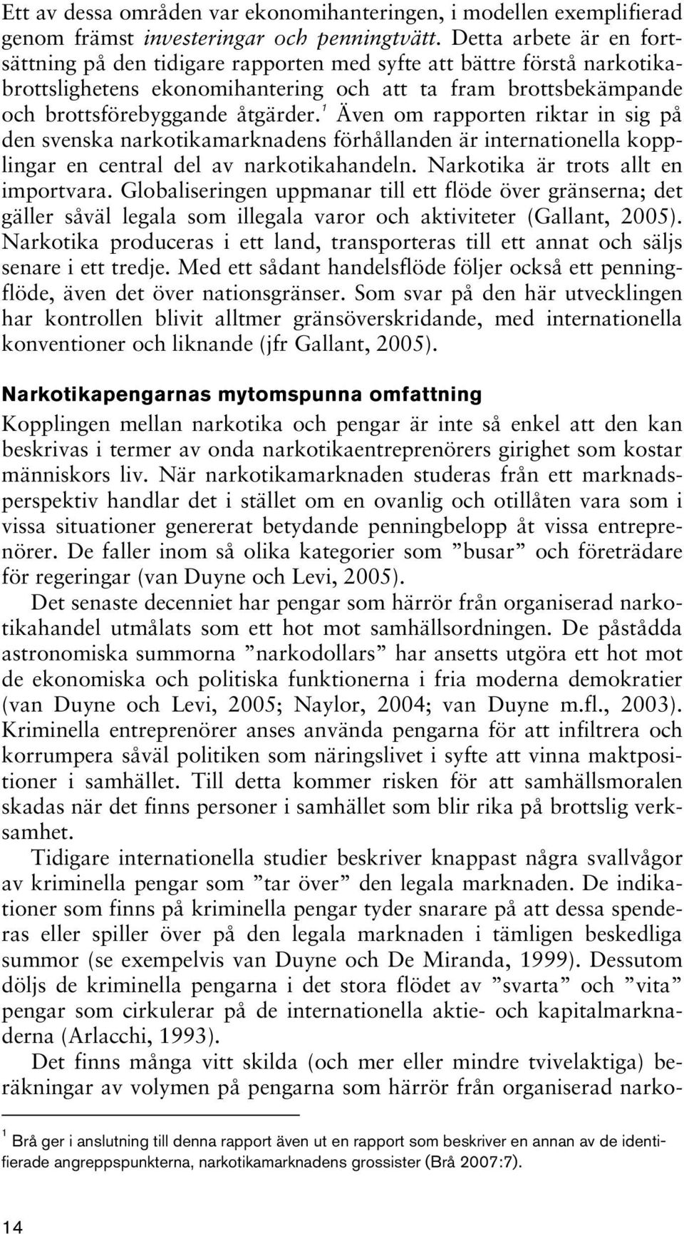 1 Även om rapporten riktar in sig på den svenska narkotikamarknadens förhållanden är internationella kopplingar en central del av narkotikahandeln. Narkotika är trots allt en importvara.