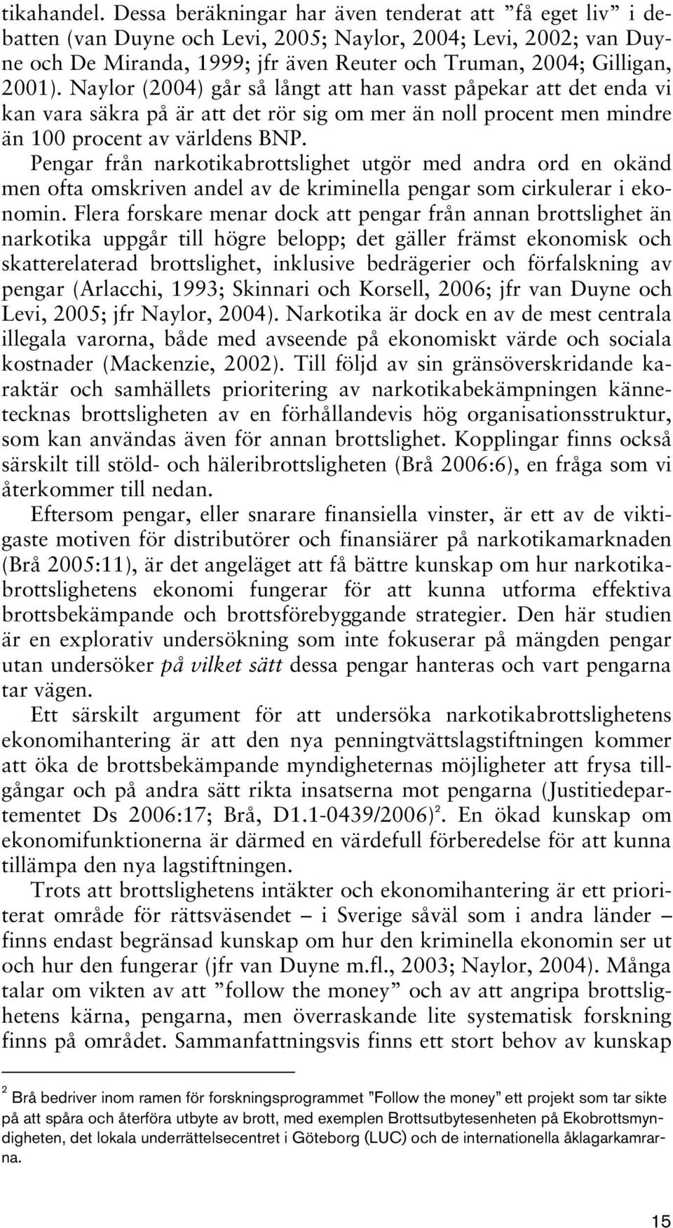 Naylor (2004) går så långt att han vasst påpekar att det enda vi kan vara säkra på är att det rör sig om mer än noll procent men mindre än 100 procent av världens BNP.