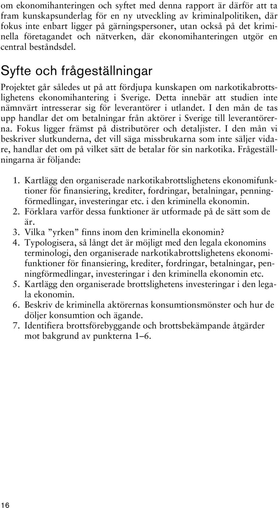 Syfte och frågeställningar Projektet går således ut på att fördjupa kunskapen om narkotikabrottslighetens ekonomihantering i Sverige.