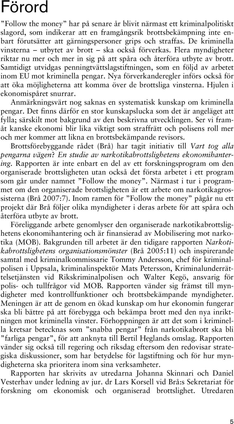 Samtidigt utvidgas penningtvättslagstiftningen, som en följd av arbetet inom EU mot kriminella pengar.