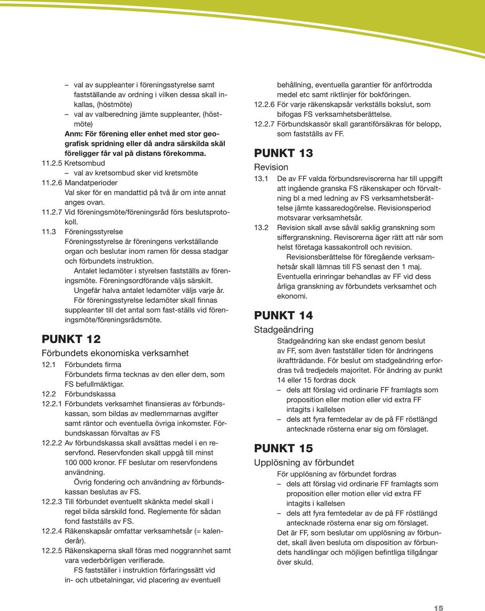 11.2.7 Vid föreningsmöte/föreningsråd förs beslutsprotokoll. 11.