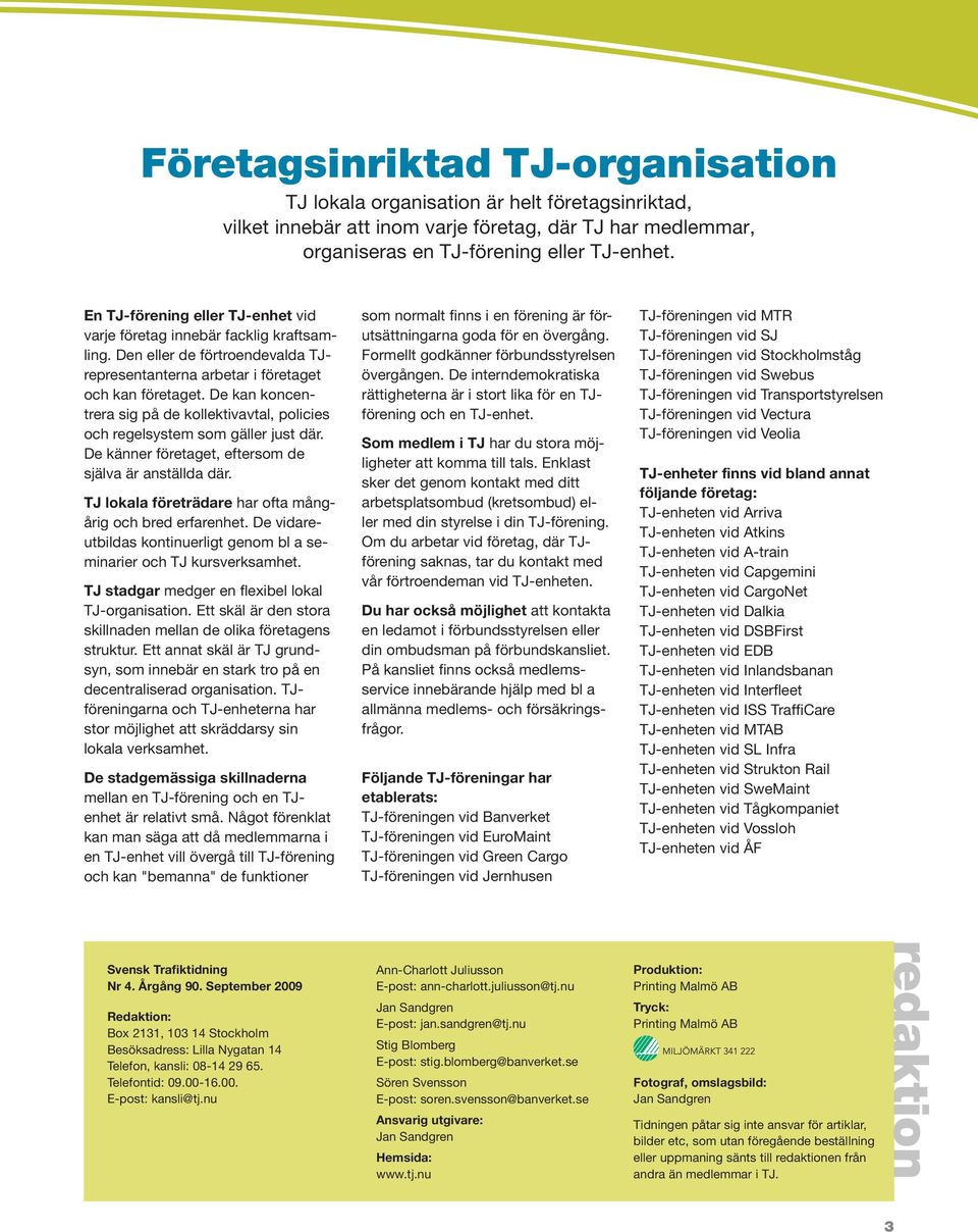 De kan koncentrera sig på de kollektivavtal, policies och regelsystem som gäller just där. De känner företaget, eftersom de själva är anställda där.