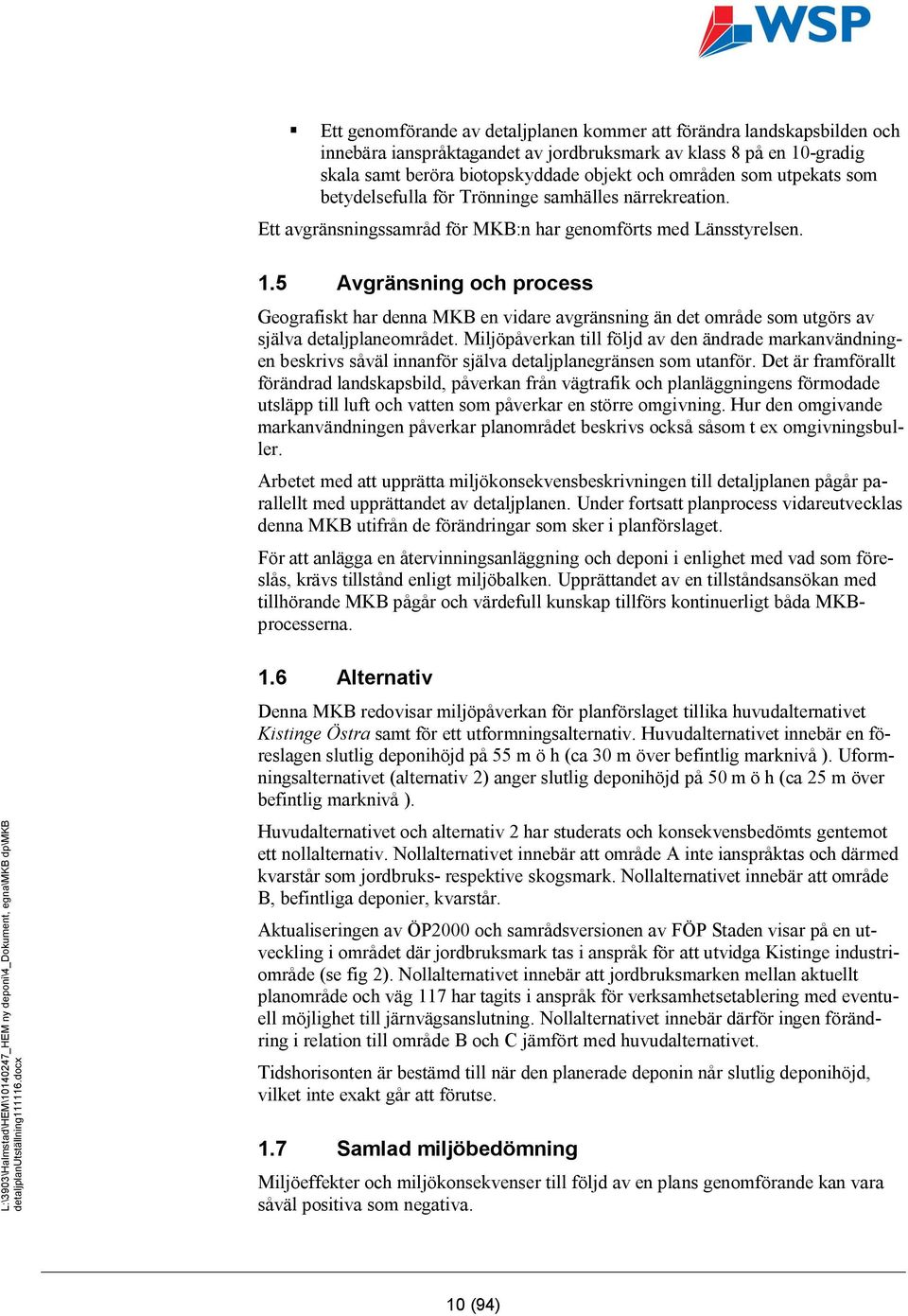 5 Avgränsning och process Geografiskt har denna MKB en vidare avgränsning än det område som utgörs av själva detaljplaneområdet.