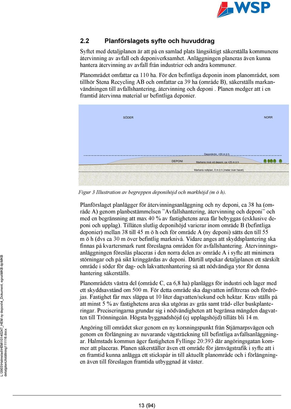 För den befintliga deponin inom planområdet, som tillhör Stena Recycling AB och omfattar ca 39 ha (område B), säkerställs markanvändningen till avfallshantering, återvinning och deponi.