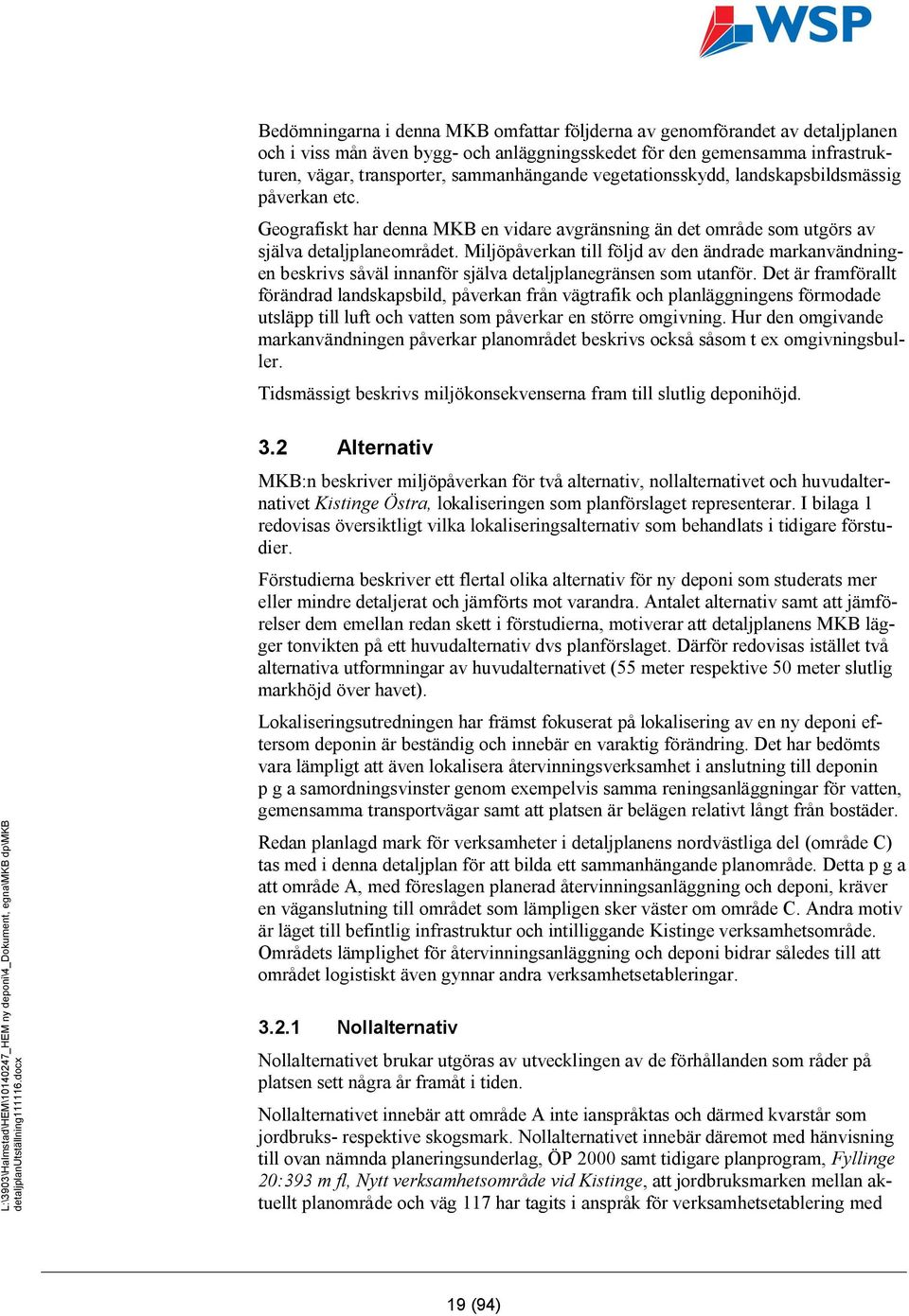 Miljöpåverkan till följd av den ändrade markanvändningen beskrivs såväl innanför själva detaljplanegränsen som utanför.