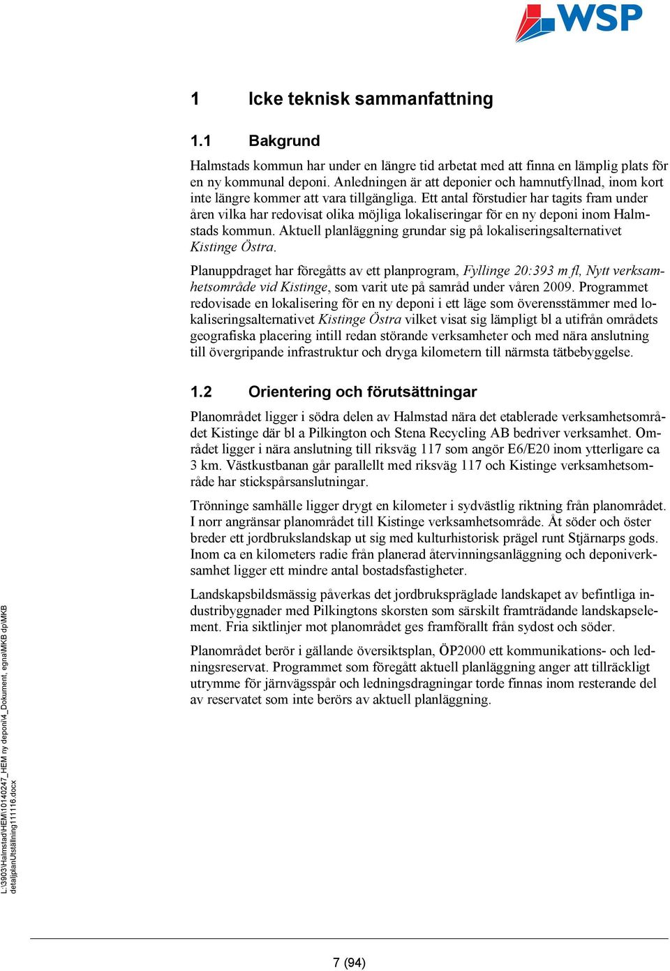 Ett antal förstudier har tagits fram under åren vilka har redovisat olika möjliga lokaliseringar för en ny deponi inom Halmstads kommun.