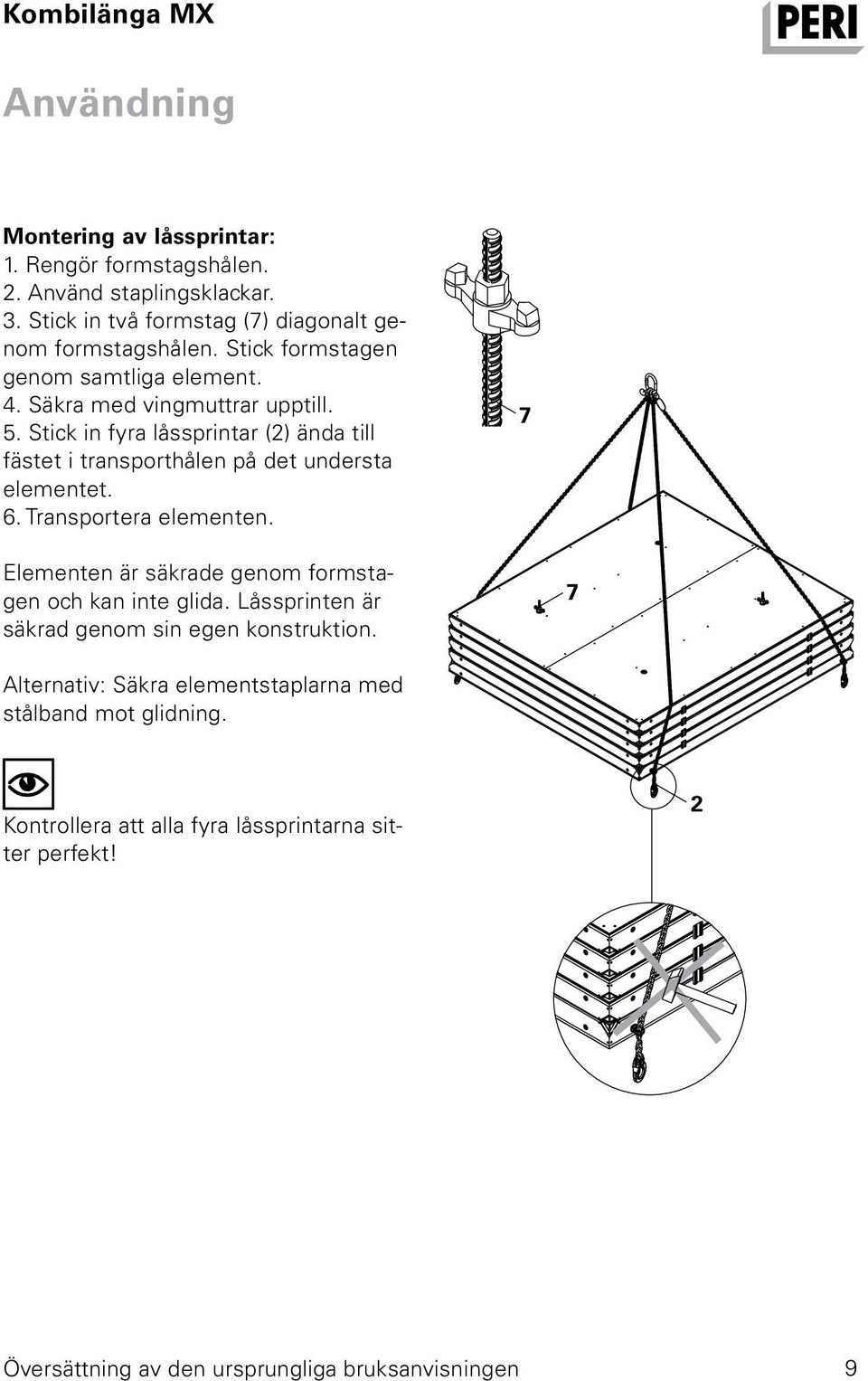 Stick in fyra låssprintar (2) ända till fästet i transporthålen på det understa elementet. 6. Transportera elementen.