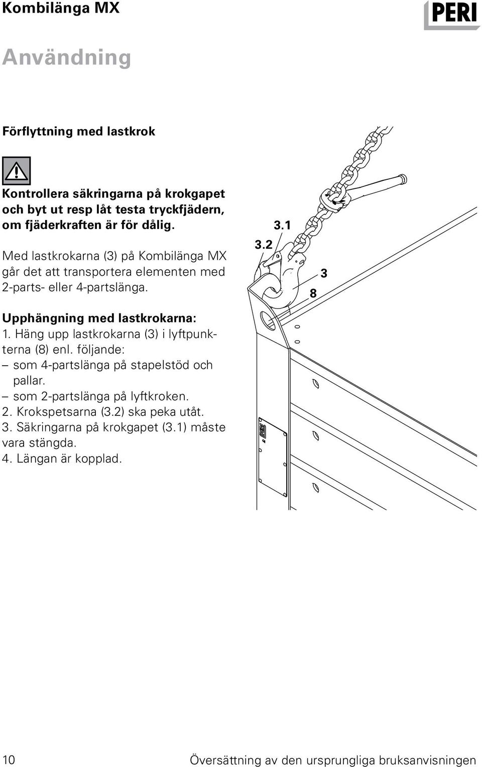 Upphängning med lastkrokarna: 1. Häng upp lastkrokarna (3) i lyftpunkterna (8) enl. följande: som 4-partslänga på stapelstöd och pallar.