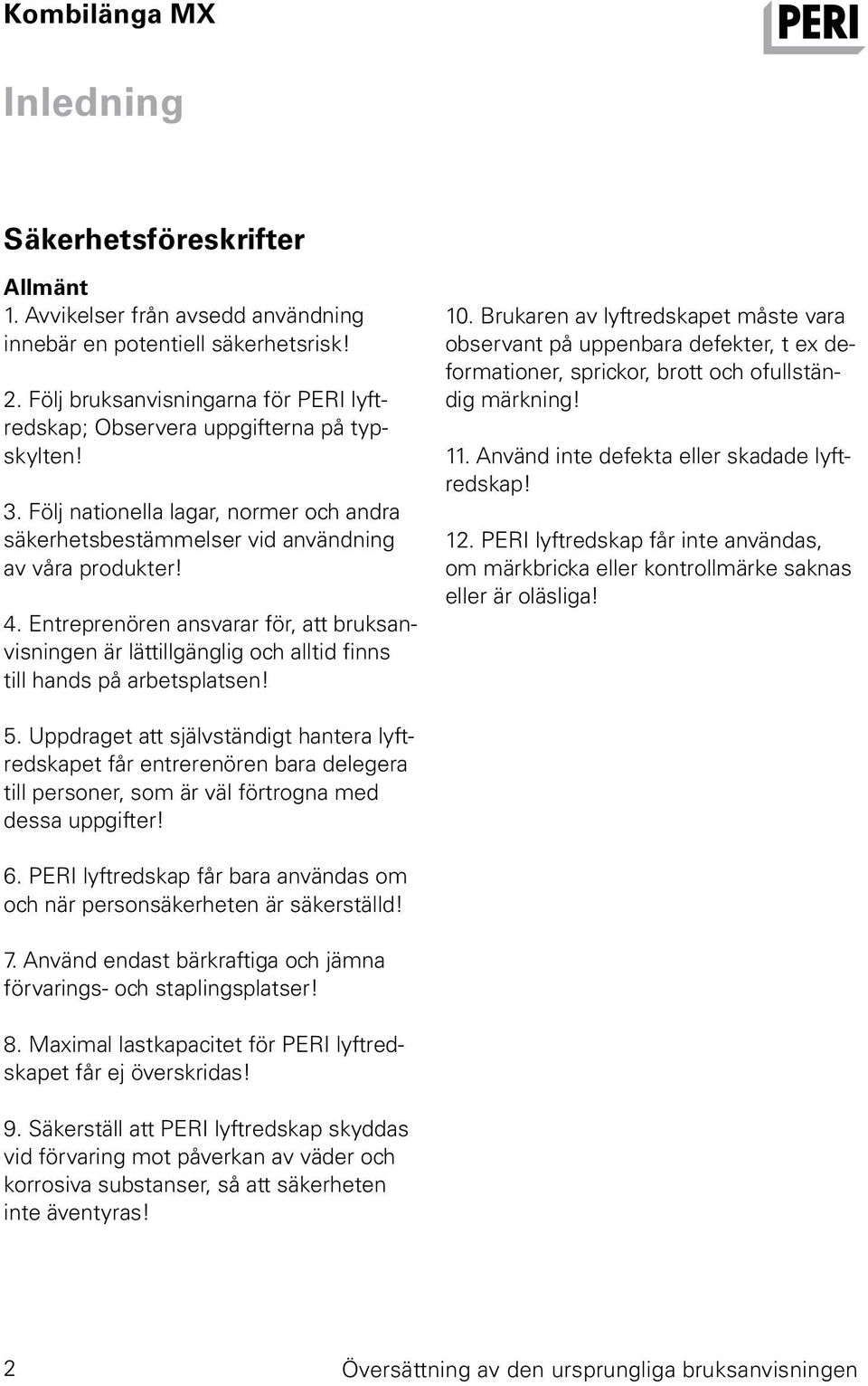 Entreprenören ansvarar för, att bruksanvisningen är lättillgänglig och alltid finns till hands på arbetsplatsen! 10.