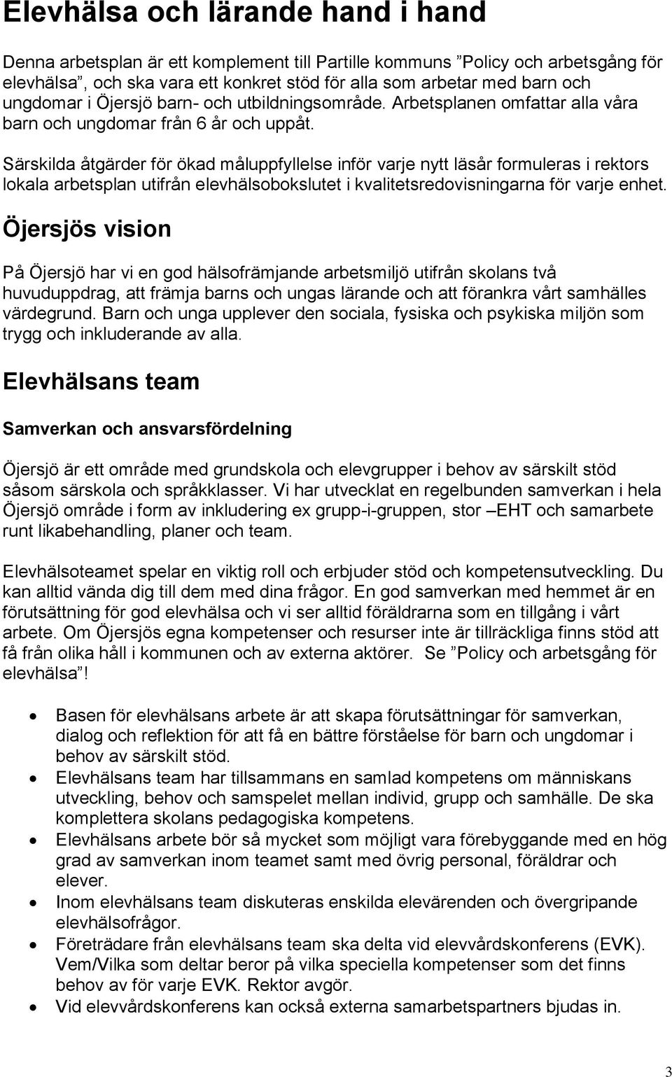 Särskilda åtgärder för ökad måluppfyllelse inför varje nytt läsår formuleras i rektors lokala arbetsplan utifrån elevhälsobokslutet i kvalitetsredovisningarna för varje enhet.