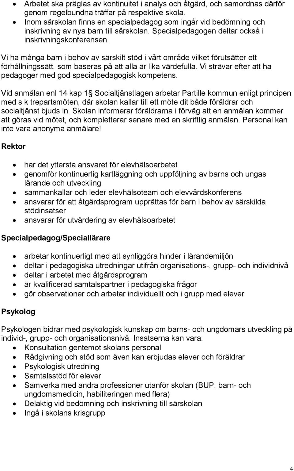 Vi ha många barn i behov av särskilt stöd i vårt område vilket förutsätter ett förhållningssätt, som baseras på att alla är lika värdefulla.