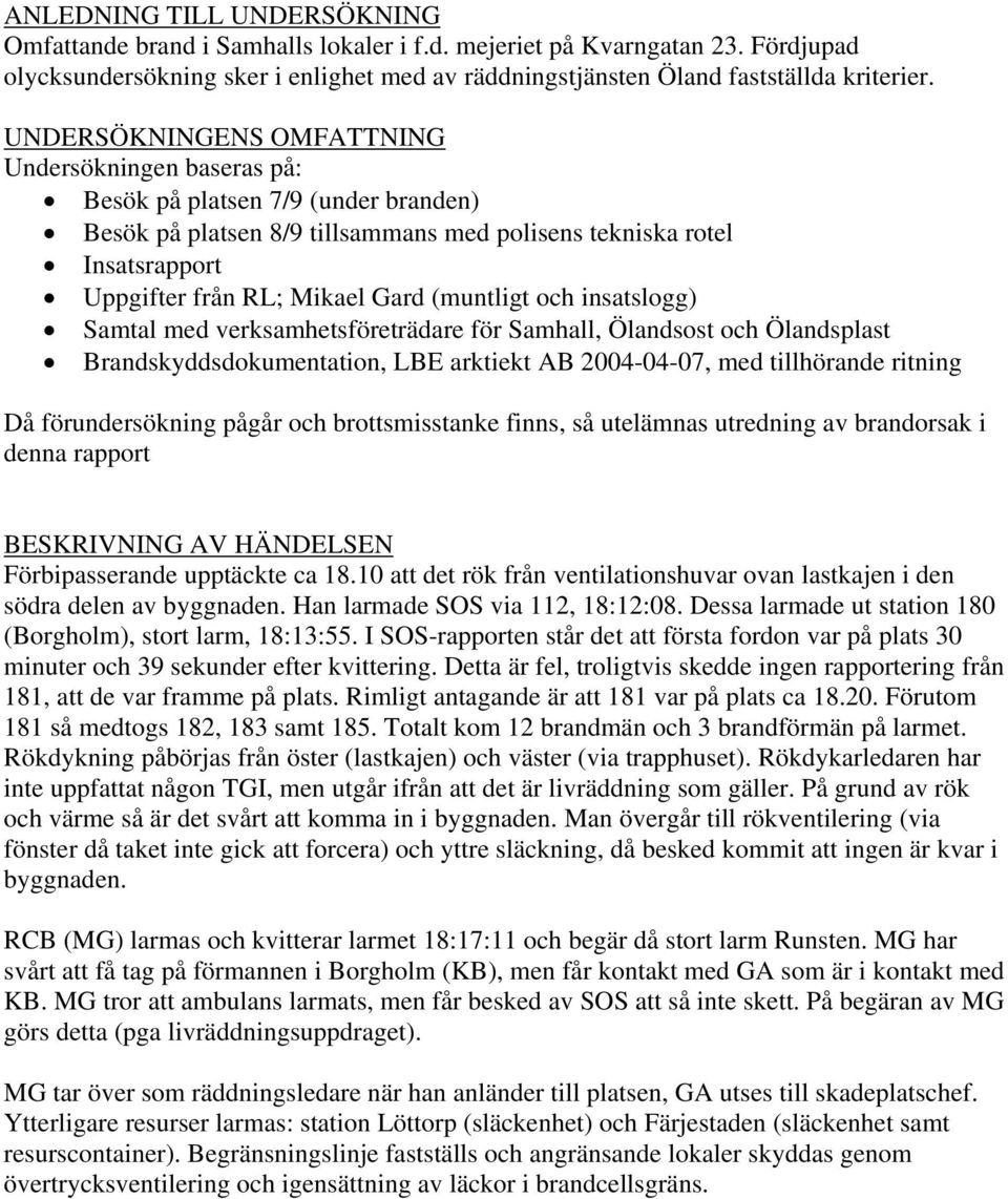 (muntligt och insatslogg) Samtal med verksamhetsföreträdare för Samhall, Ölandsost och Ölandsplast Brandskyddsdokumentation, LBE arktiekt AB 2004-04-07, med tillhörande ritning Då förundersökning