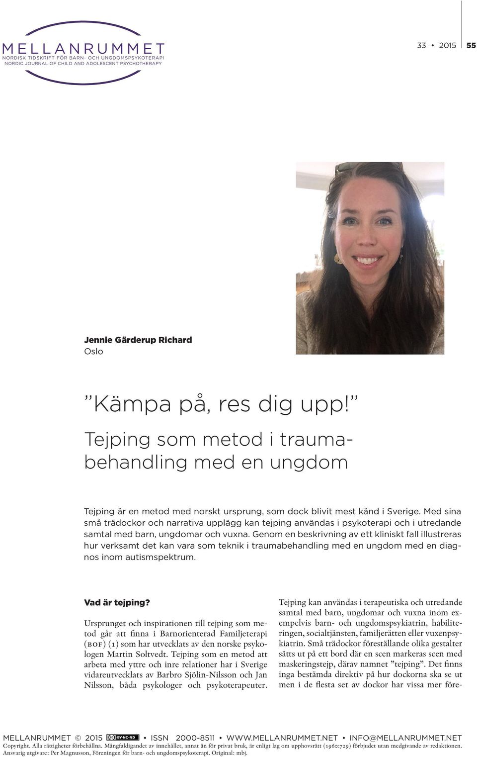 Med sina små trädockor och narrativa upplägg kan tejping användas i psykoterapi och i utredande samtal med barn, ungdomar och vuxna.