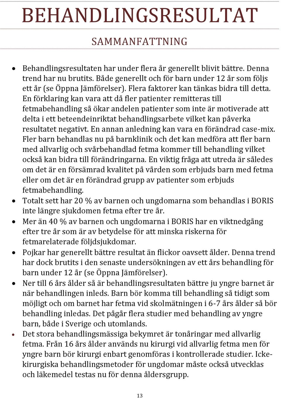 En förklaring kan vara att då fler patienter remitteras till fetmabehandling så ökar andelen patienter som inte är motiverade att delta i ett beteendeinriktat behandlingsarbete vilket kan påverka