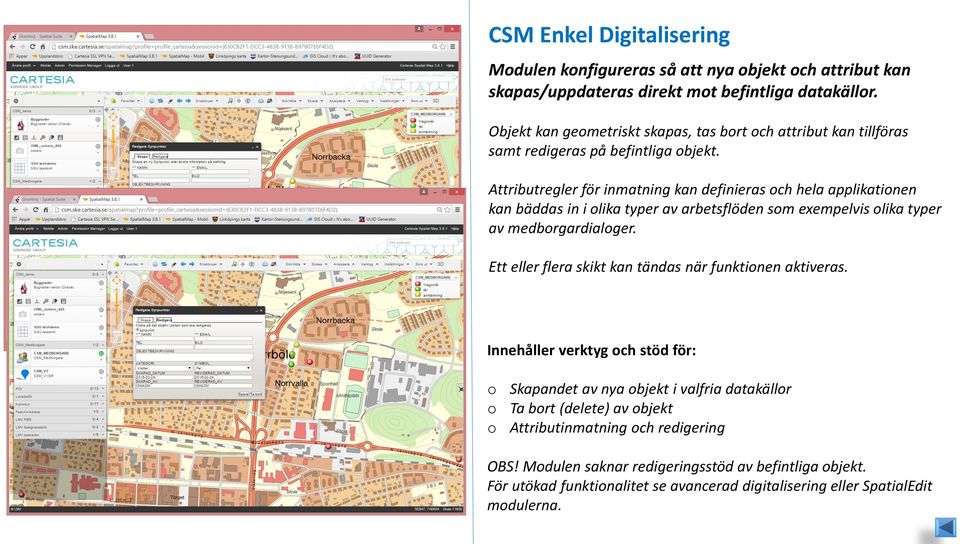 Attributregler för inmatning kan definieras och hela applikationen kan bäddas in i olika typer av arbetsflöden som exempelvis olika typer av medborgardialoger.