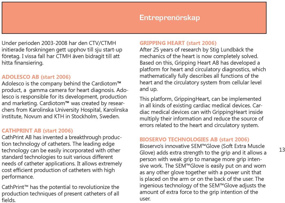 Cardiotom was created by researchers from Karolinska University Hospital, Karolinska institute, Novum and KTH in Stockholm, Sweden.