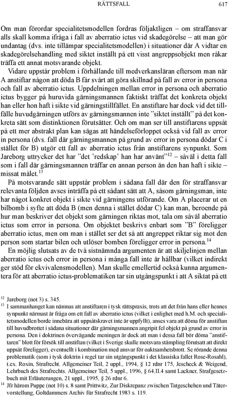 Vidare uppstår problem i förhållande till medverkansläran eftersom man när A anstiftar någon att döda B får svårt att göra skillnad på fall av error in persona och fall av aberratio ictus.
