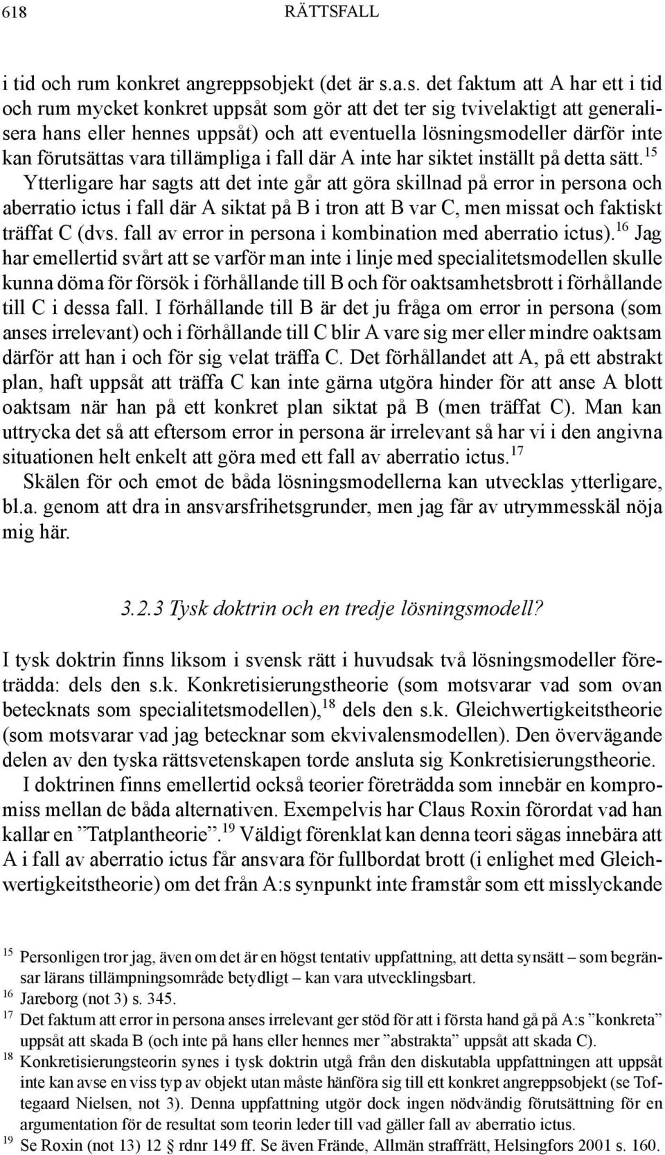 a.s. det faktum att A har ett i tid och rum mycket konkret uppsåt som gör att det ter sig tvivelaktigt att generalisera hans eller hennes uppsåt) och att eventuella lösningsmodeller därför inte kan