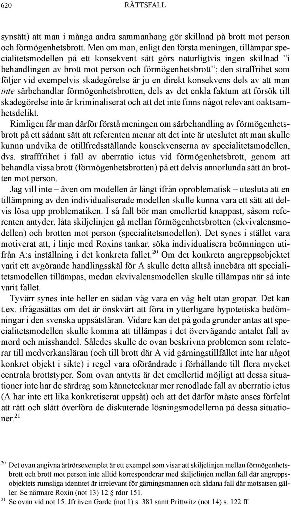 straffrihet som följer vid exempelvis skadegörelse är ju en direkt konsekvens dels av att man inte särbehandlar förmögenhetsbrotten, dels av det enkla faktum att försök till skadegörelse inte är