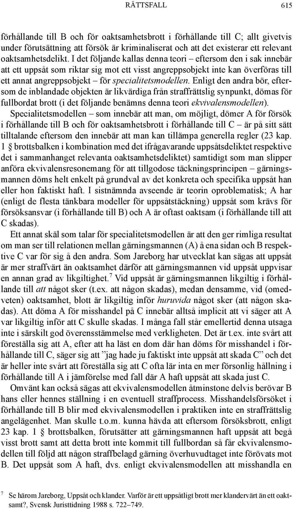 Enligt den andra bör, eftersom de inblandade objekten är likvärdiga från straffrättslig synpunkt, dömas för fullbordat brott (i det följande benämns denna teori ekvivalensmodellen).