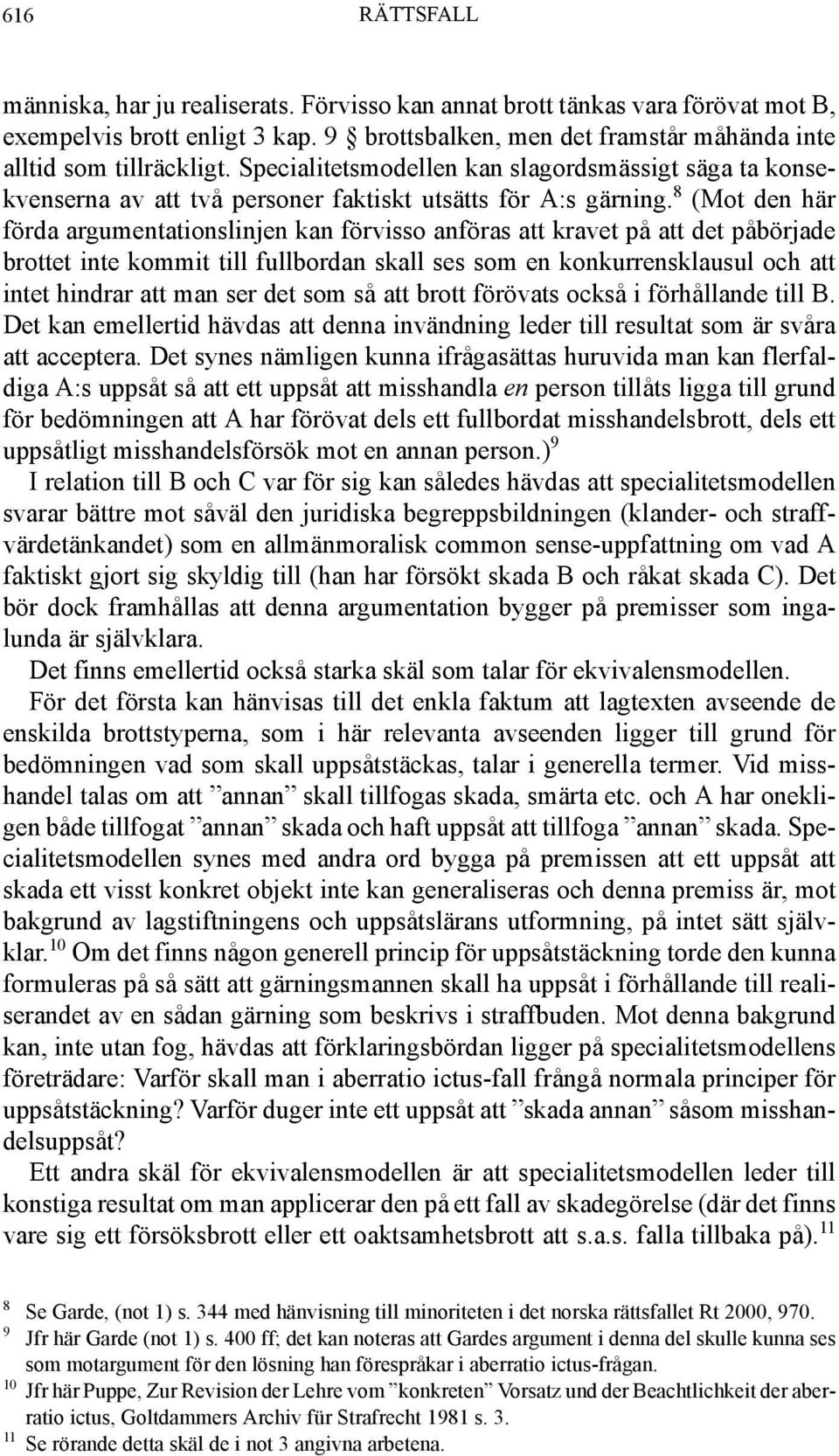 8 (Mot den här förda argumentationslinjen kan förvisso anföras att kravet på att det påbörjade brottet inte kommit till fullbordan skall ses som en konkurrensklausul och att intet hindrar att man ser