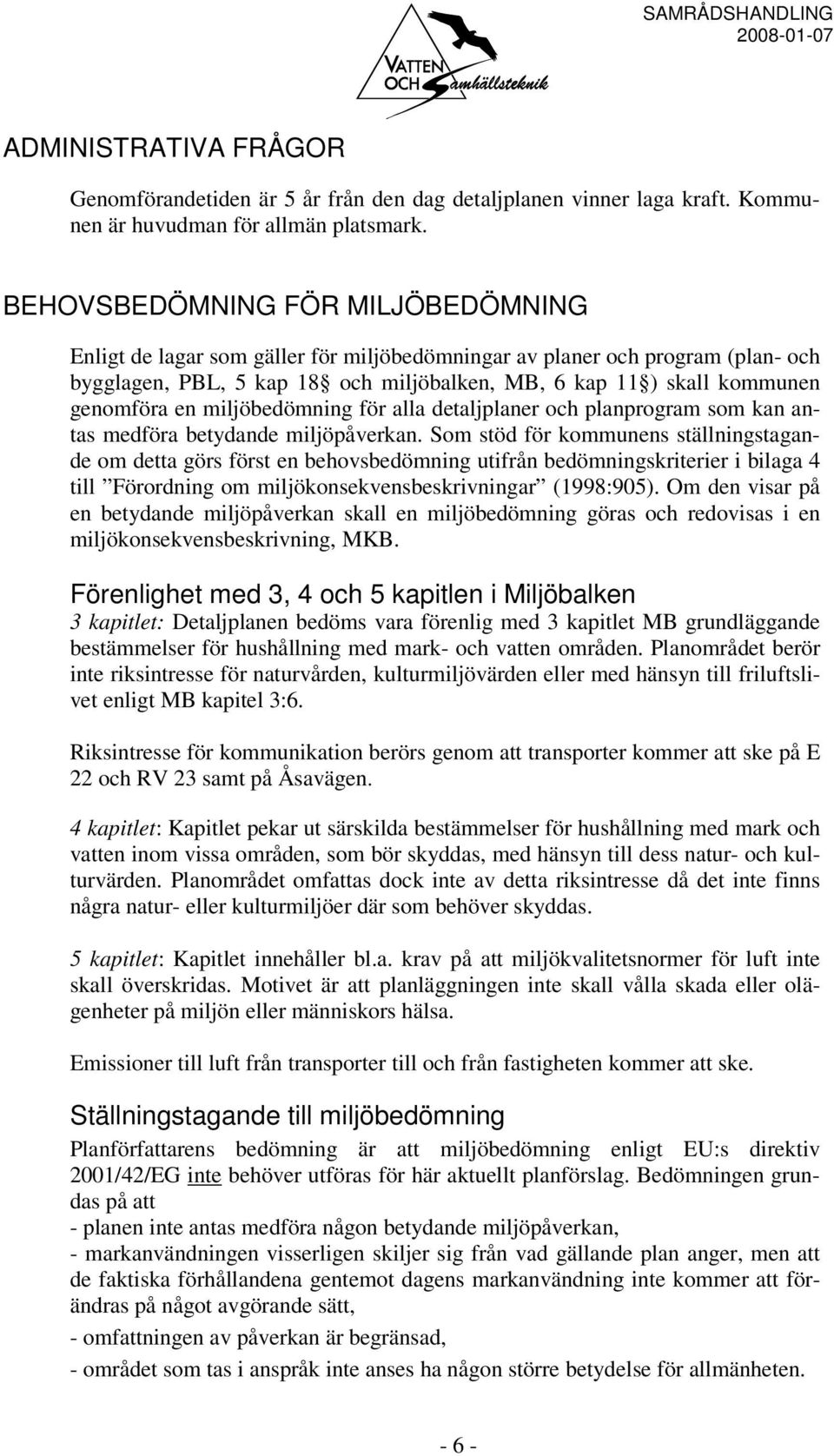 en miljöbedömning för alla detaljplaner och planprogram som kan antas medföra betydande miljöpåverkan.