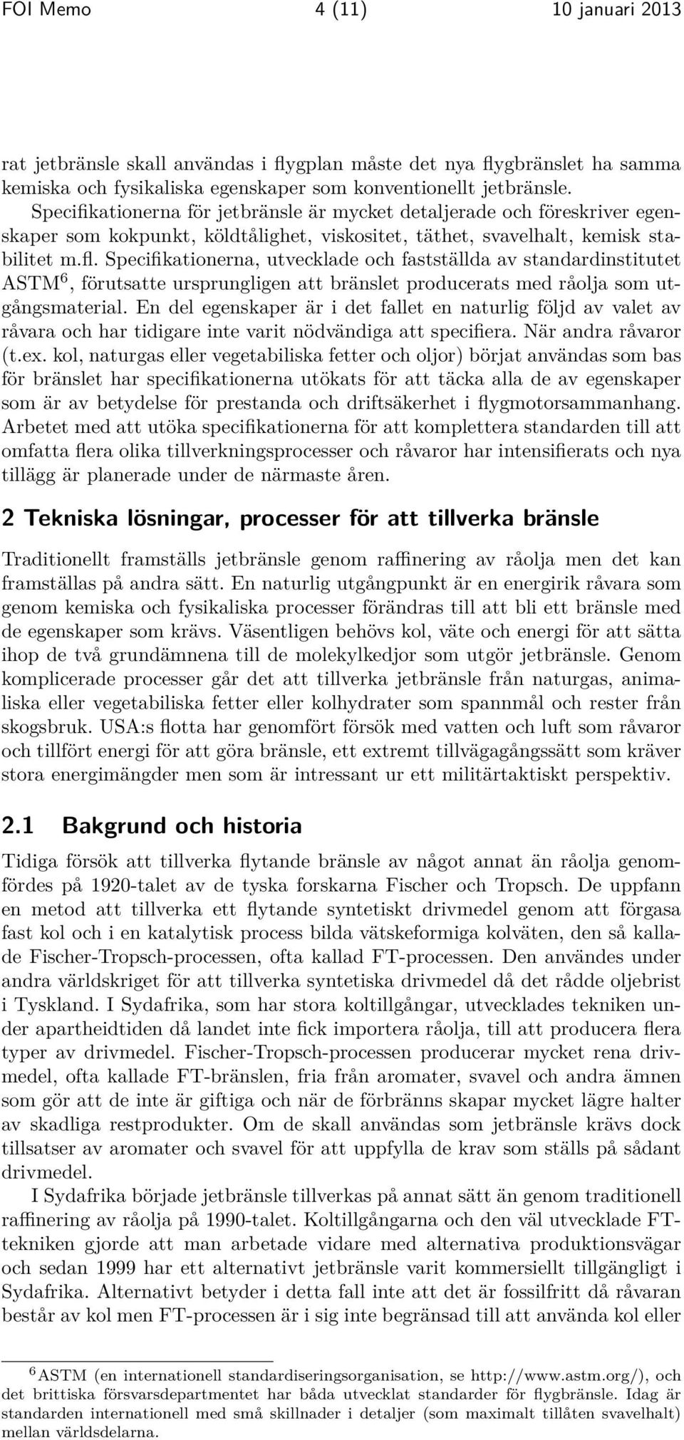 Specifikationerna, utvecklade och fastställda av standardinstitutet ASTM 6, förutsatte ursprungligen att bränslet producerats med råolja som utgångsmaterial.