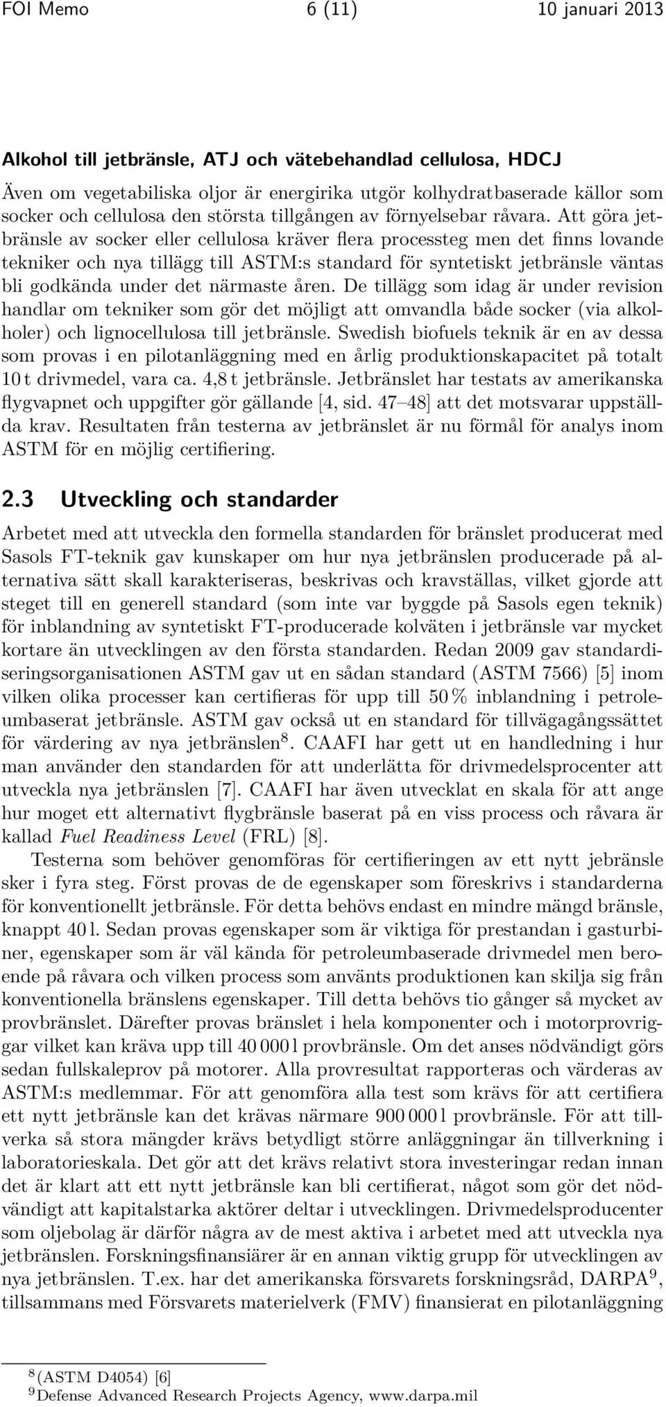 Att göra jetbränsle av socker eller cellulosa kräver flera processteg men det finns lovande tekniker och nya tillägg till ASTM:s standard för syntetiskt jetbränsle väntas bli godkända under det