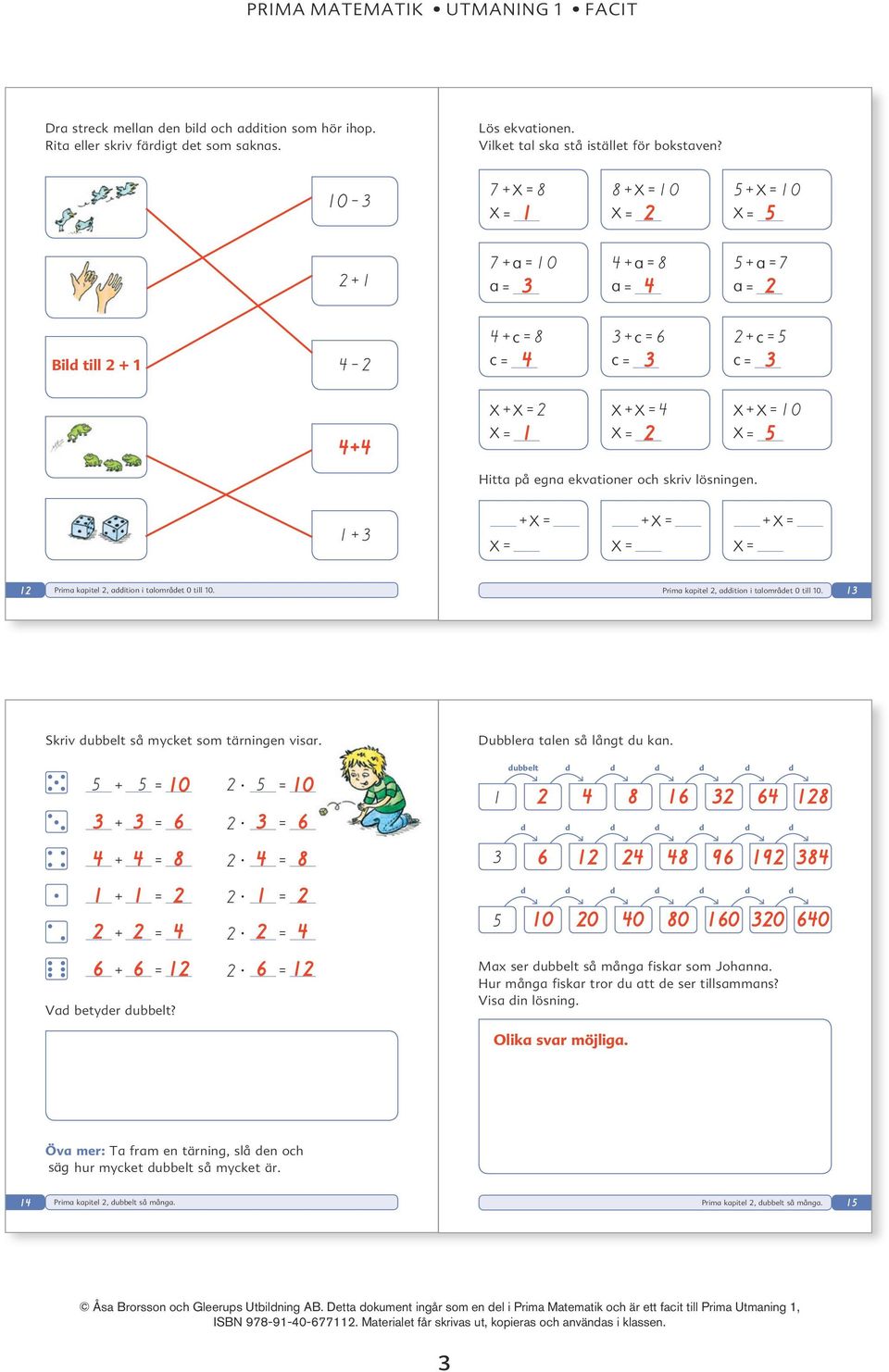 lösningen. + ;+X = ; X = ; ;+X = ; X = ; ;+X = ; X = ; Prima kapitel, aition i talområet 0 till 0. Prima kapitel, aition i talområet 0 till 0. -.in 0-- 0. -.in 0-- 0. Skriv ubbelt så mycket som tärningen visar.