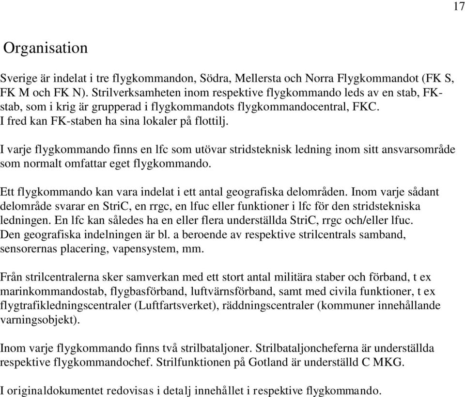 I varje flygkommando finns en lfc som utövar stridsteknisk ledning inom sitt ansvarsområde som normalt omfattar eget flygkommando. Ett flygkommando kan vara indelat i ett antal geografiska delområden.