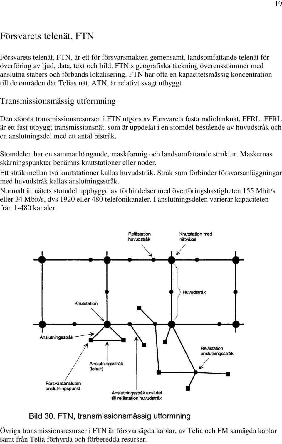 FTN har ofta en kapacitetsmässig koncentration till de områden där Telias nät, ATN, är relativt svagt utbyggt Transmissionsmässig utformning Den största transmissionsresursen i FTN utgörs av