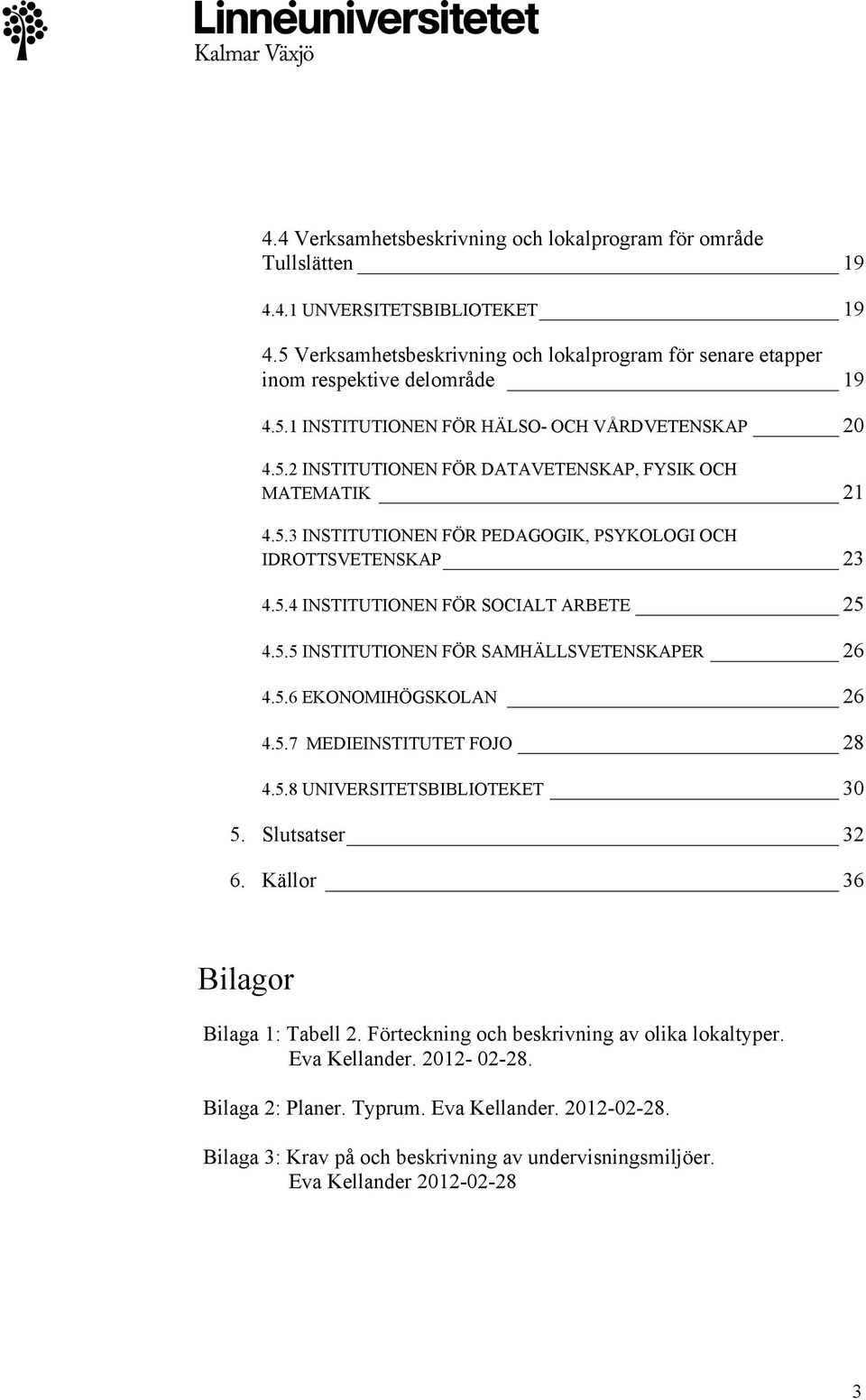 5.6 EKONOMIHÖGSKOLAN 26 4.5.7 MEDIEINSTITUTET FOJO 28 4.5.8 UNIVERSITETSBIBLIOTEKET 30 5. Slutsatser 32 6. Källor 36 Bilagor Bilaga 1: Tabell 2. Förteckning och beskrivning av olika lokaltyper.