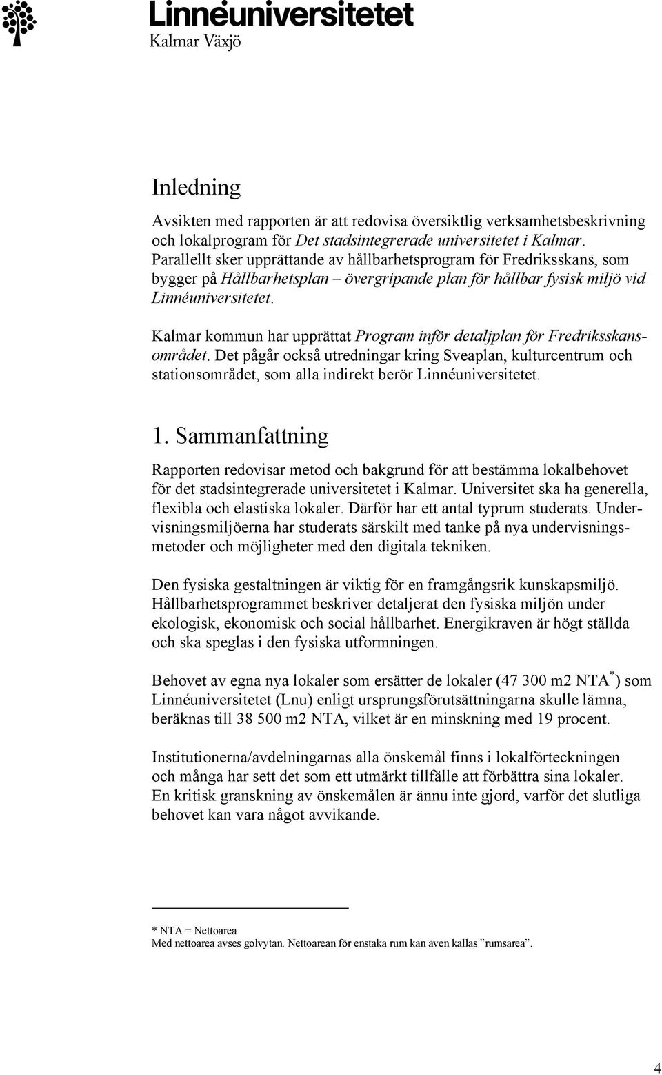 Kalmar kommun har upprättat Program inför detaljplan för Fredriksskansområdet.