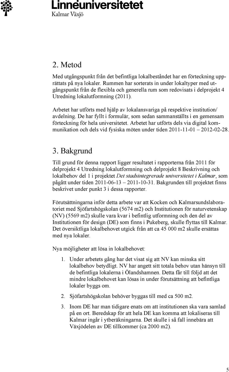 Arbetet har utförts med hjälp av lokalansvariga på respektive institution/ avdelning. De har fyllt i formulär, som sedan sammanställts i en gemensam förteckning för hela universitetet.