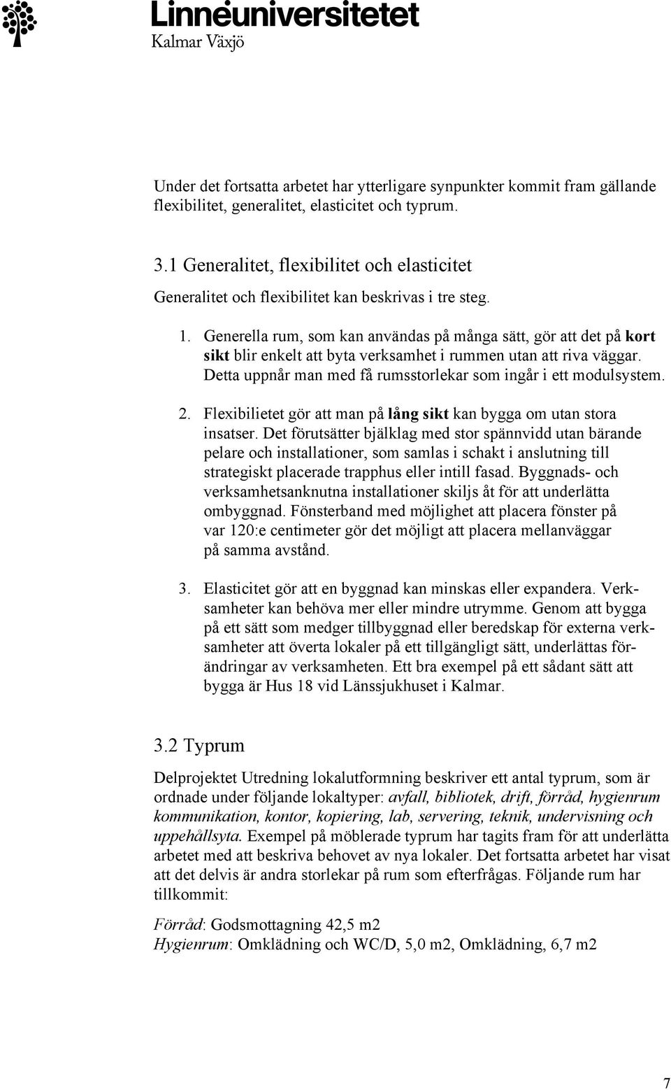 Generella rum, som kan användas på många sätt, gör att det på kort sikt blir enkelt att byta verksamhet i rummen utan att riva väggar.