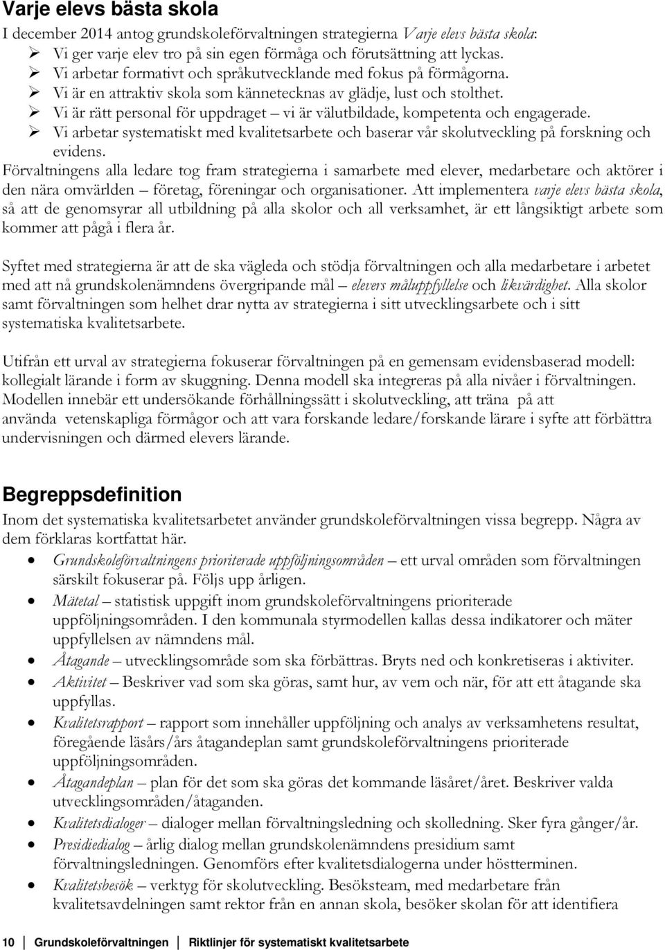 Vi är rätt personal för uppdraget vi är välutbildade, kompetenta och engagerade. Vi arbetar systematiskt med kvalitetsarbete och baserar vår skolutveckling på forskning och evidens.