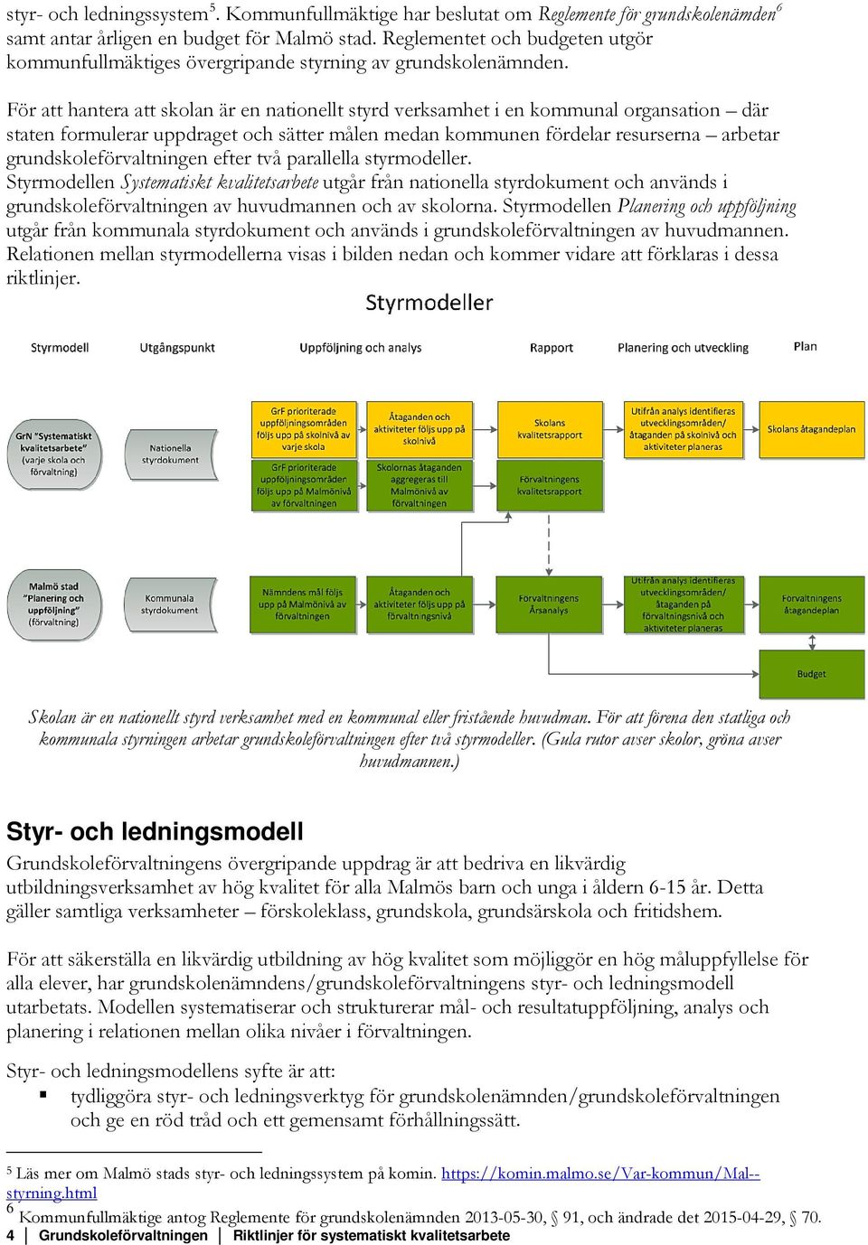 För att hantera att skolan är en nationellt styrd verksamhet i en kommunal organsation där staten formulerar uppdraget och sätter målen medan kommunen fördelar resurserna arbetar