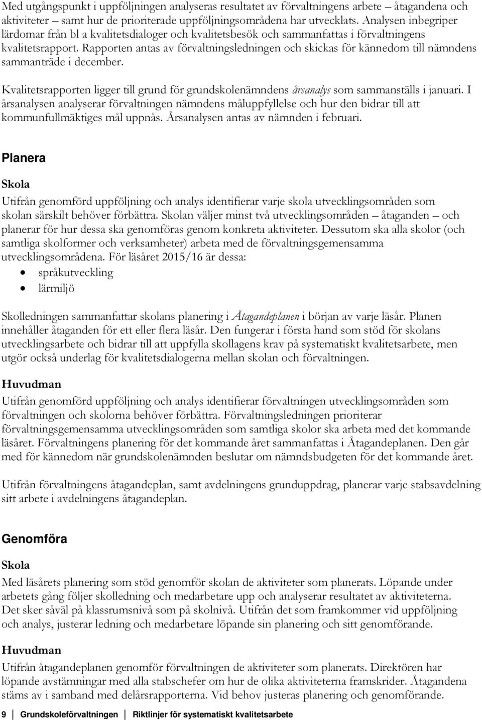 Rapporten antas av förvaltningsledningen och skickas för kännedom till nämndens sammanträde i december.