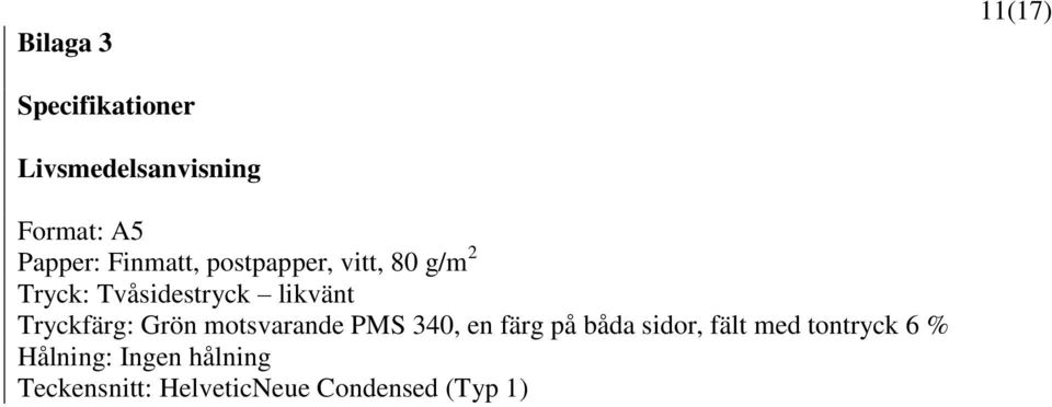 Tryckfärg: Grön motsvarande PMS 340, en färg på båda sidor, fält med