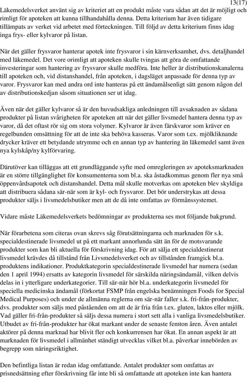 När det gäller frysvaror hanterar apotek inte frysvaror i sin kärnverksamhet, dvs. detaljhandel med läkemedel.