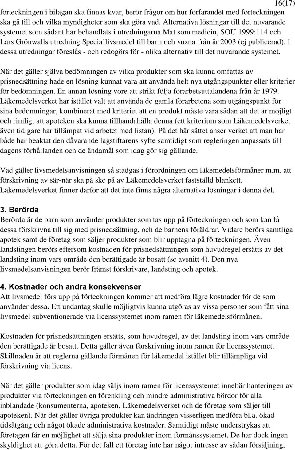 2003 (ej publicerad). I dessa utredningar föreslås - och redogörs för - olika alternativ till det nuvarande systemet.