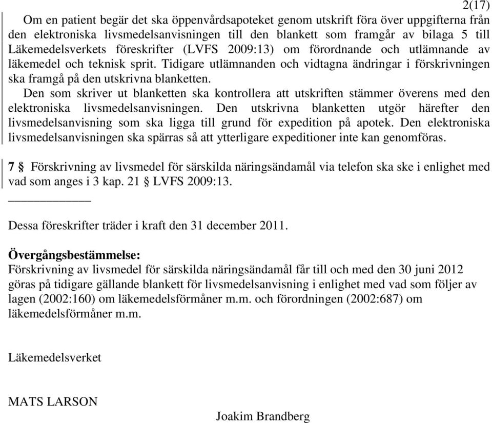 Den som skriver ut blanketten ska kontrollera att utskriften stämmer överens med den elektroniska livsmedelsanvisningen.