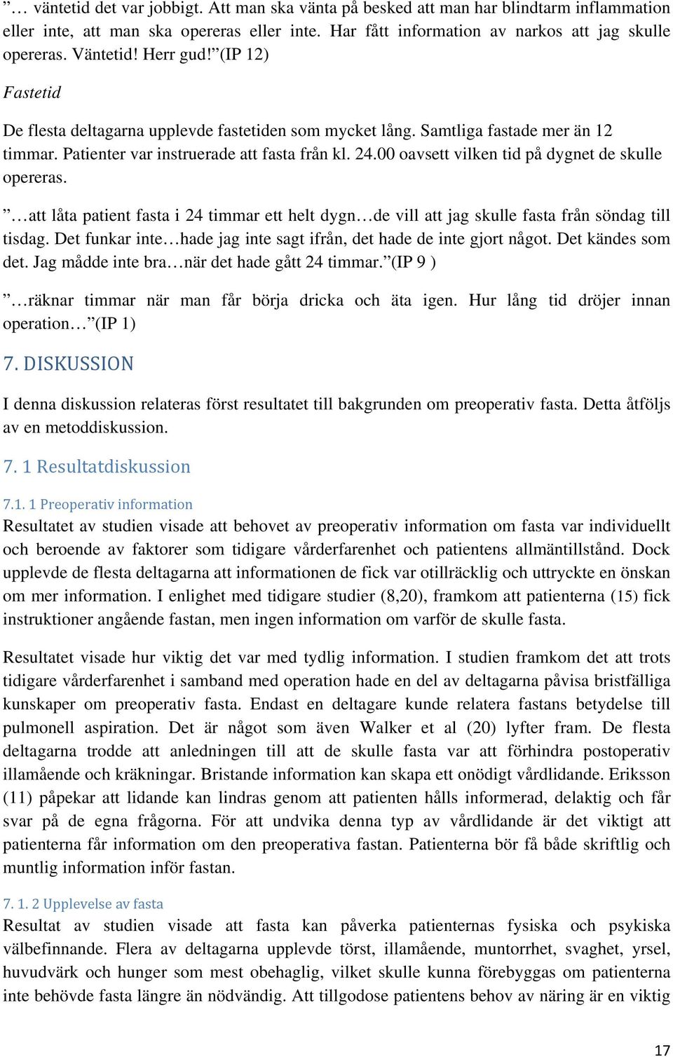 00 oavsett vilken tid på dygnet de skulle opereras. att låta patient fasta i 24 timmar ett helt dygn de vill att jag skulle fasta från söndag till tisdag.