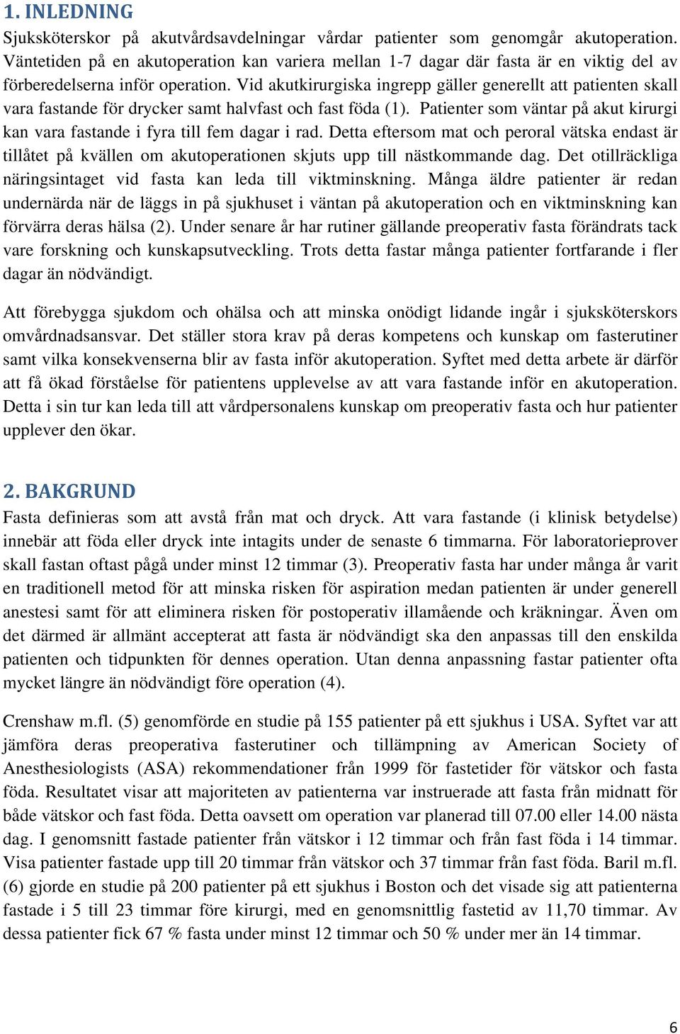 Vid akutkirurgiska ingrepp gäller generellt att patienten skall vara fastande för drycker samt halvfast och fast föda (1).